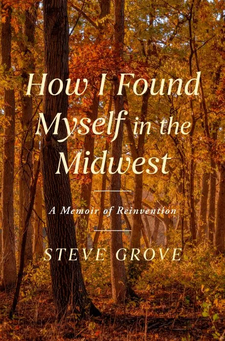 How I Found Myself in the Midwest by Steve Grove Book Cover